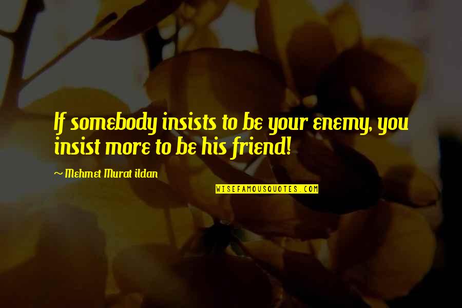 Carpicon Quotes By Mehmet Murat Ildan: If somebody insists to be your enemy, you Carpicon Quotes By Mehmet Murat Ildan: If somebody insists to be your enemy, you