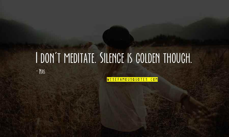 Carpicon Quotes By Nas: I don't meditate. Silence is golden though.