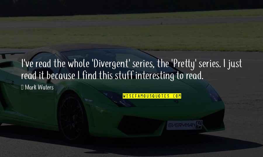 Carpinello Edgemont Quotes By Mark Waters: I've read the whole 'Divergent' series, the 'Pretty'