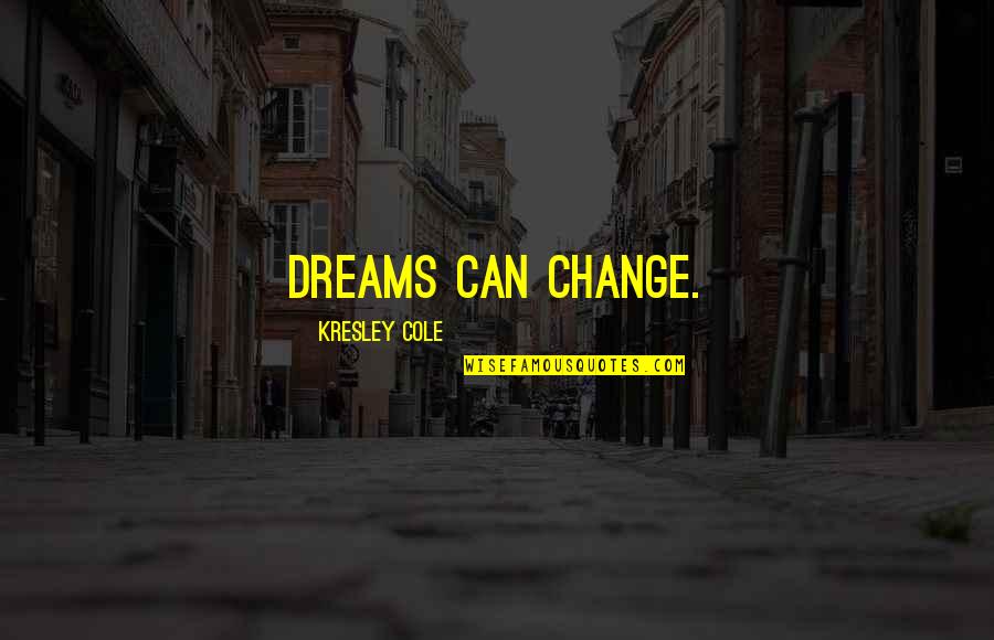 Carpineto Chianti Quotes By Kresley Cole: Dreams can change.