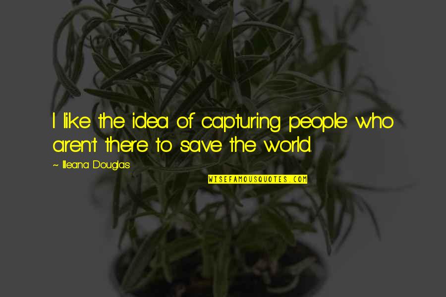 Carpineto Quotes By Illeana Douglas: I like the idea of capturing people who