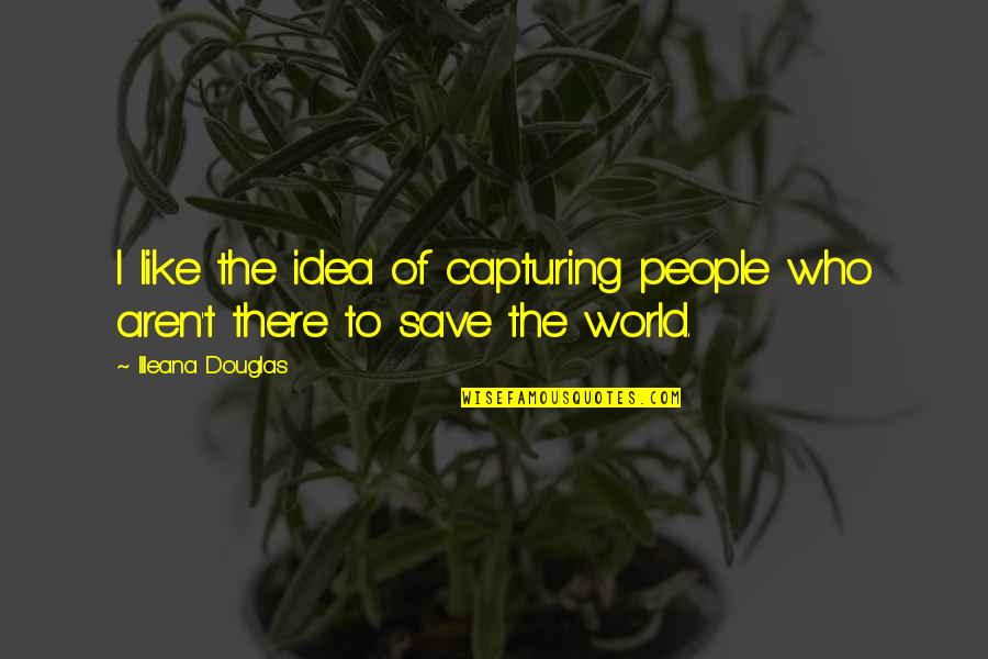Carpineto Quotes By Illeana Douglas: I like the idea of capturing people who Carpineto Quotes By Illeana Douglas: I like the idea of capturing people who