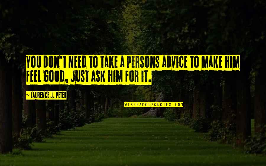 Carpineto Vino Quotes By Laurence J. Peter: You don't need to take a persons advice
