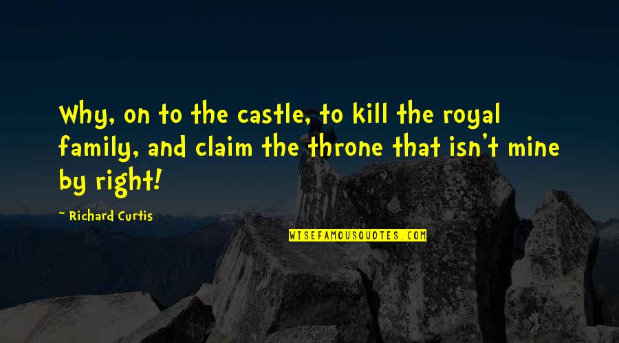 Carpineto Vino Quotes By Richard Curtis: Why, on to the castle, to kill the