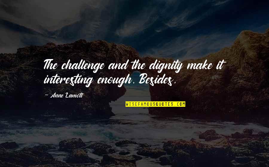 Carpinito Brothers Quotes By Anne Lamott: The challenge and the dignity make it interesting