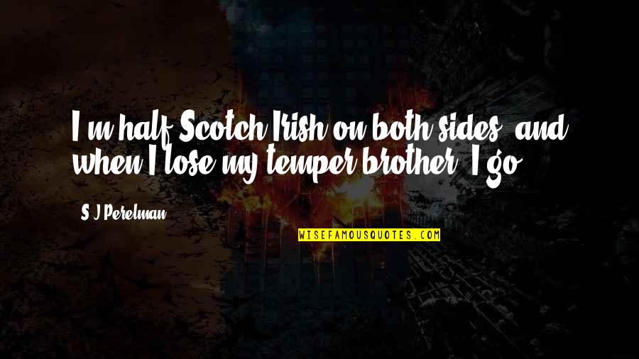 Carpinito Brothers Quotes By S.J Perelman: I'm half Scotch-Irish on both sides, and when