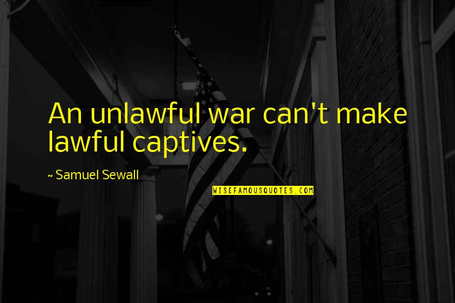 Carpinito Brothers Quotes By Samuel Sewall: An unlawful war can't make lawful captives.