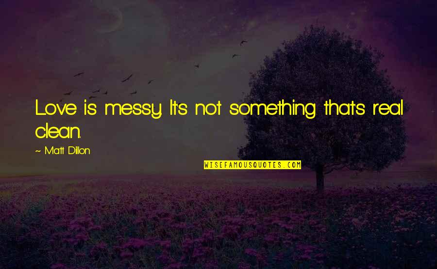 Carpita Arreglada Quotes By Matt Dillon: Love is messy. It's not something that's real Carpita Arreglada Quotes By Matt Dillon: Love is messy. It's not something that's real