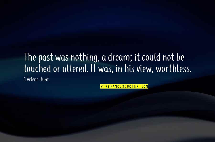 Carpitality Quotes By Arlene Hunt: The past was nothing, a dream; it could Carpitality Quotes By Arlene Hunt: The past was nothing, a dream; it could