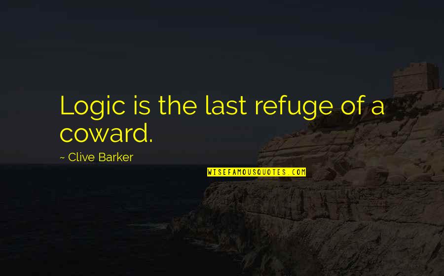 Carpitality Quotes By Clive Barker: Logic is the last refuge of a coward. Carpitality Quotes By Clive Barker: Logic is the last refuge of a coward.