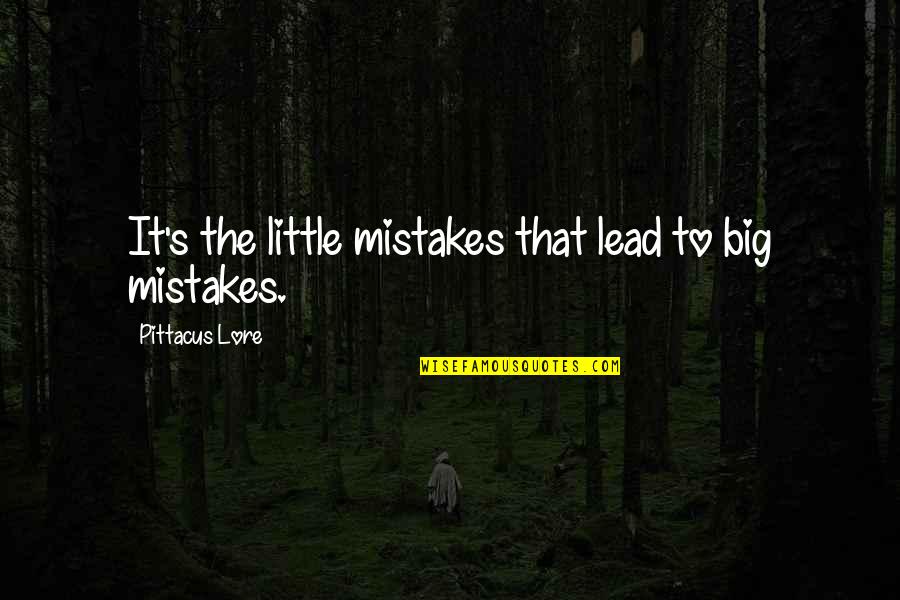 Carpitality Quotes By Pittacus Lore: It's the little mistakes that lead to big Carpitality Quotes By Pittacus Lore: It's the little mistakes that lead to big