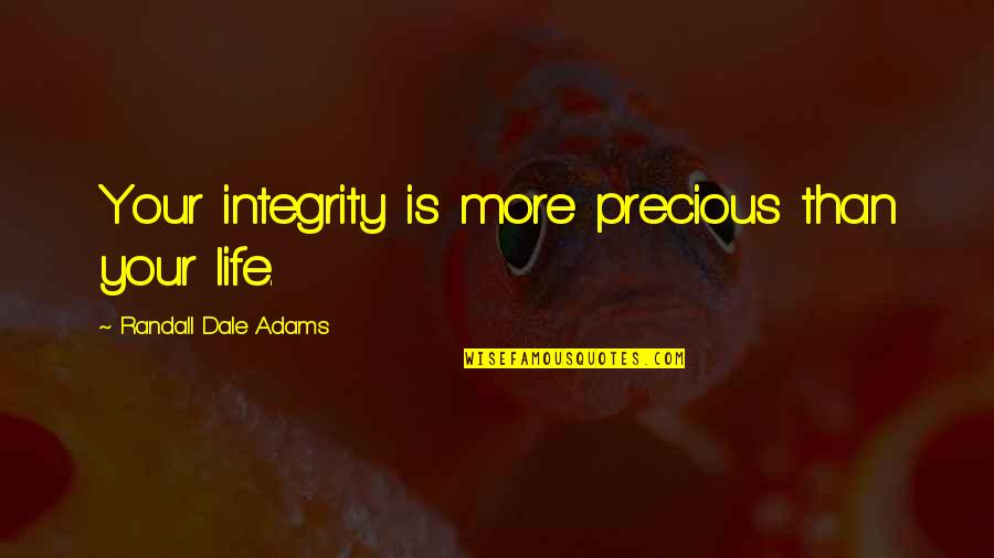 Carpitality Quotes By Randall Dale Adams: Your integrity is more precious than your life. Carpitality Quotes By Randall Dale Adams: Your integrity is more precious than your life.