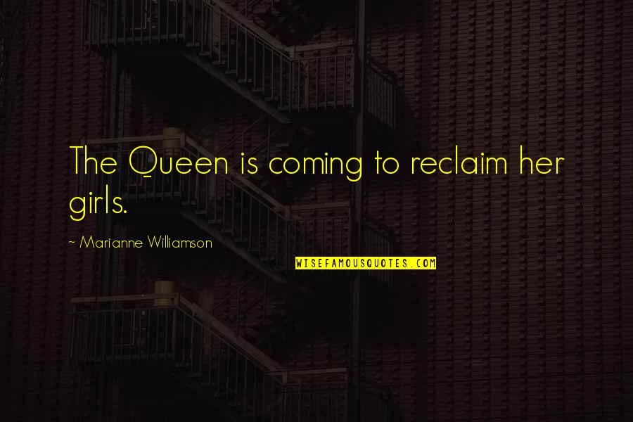 Carpitas Quotes By Marianne Williamson: The Queen is coming to reclaim her girls. Carpitas Quotes By Marianne Williamson: The Queen is coming to reclaim her girls.