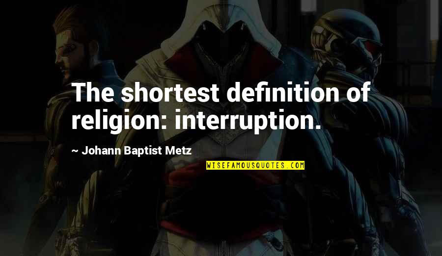 Carpool Karaoke Quotes By Johann Baptist Metz: The shortest definition of religion: interruption.
