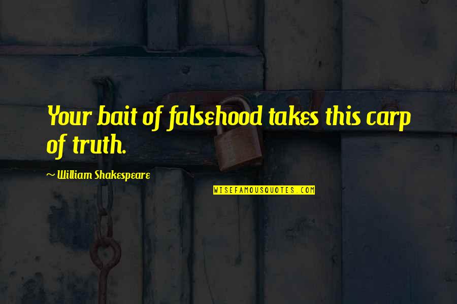 Carp's Quotes By William Shakespeare: Your bait of falsehood takes this carp of Carp's Quotes By William Shakespeare: Your bait of falsehood takes this carp of