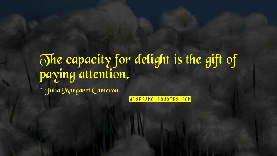 Carpus Quotes By Julia Margaret Cameron: The capacity for delight is the gift of Carpus Quotes By Julia Margaret Cameron: The capacity for delight is the gift of