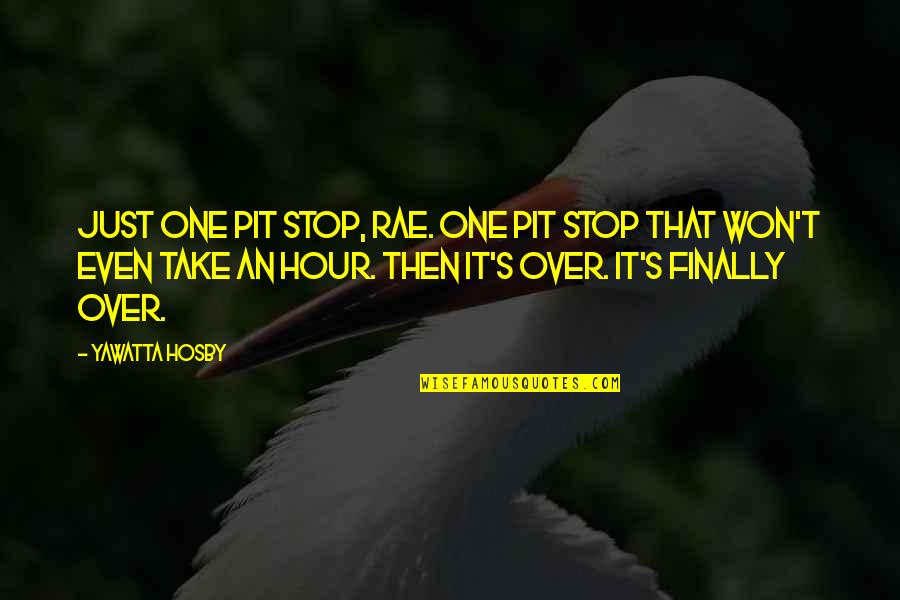 Carpus Valgus Quotes By Yawatta Hosby: Just one pit stop, Rae. One pit stop Carpus Valgus Quotes By Yawatta Hosby: Just one pit stop, Rae. One pit stop