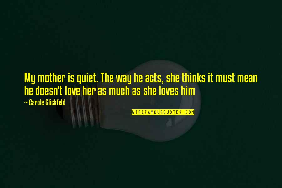 Carradice Quotes By Carole Glickfeld: My mother is quiet. The way he acts, Carradice Quotes By Carole Glickfeld: My mother is quiet. The way he acts,