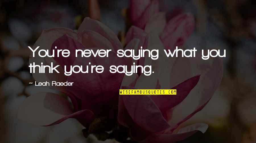 Carradine Death Quotes By Leah Raeder: You're never saying what you think you're saying.