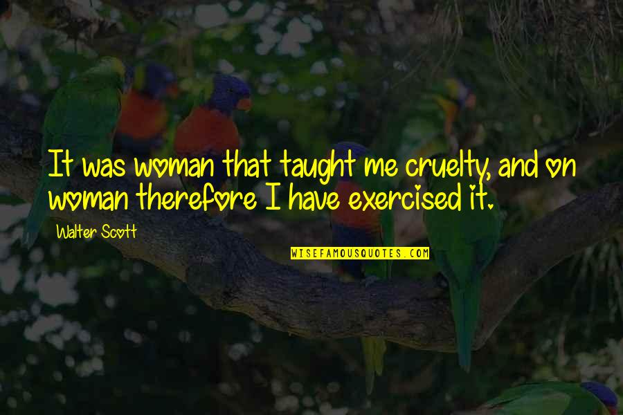 Carradine Kung Fu Quotes By Walter Scott: It was woman that taught me cruelty, and