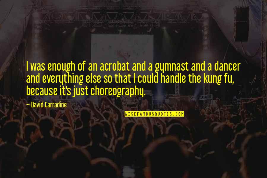 Carradine Quotes By David Carradine: I was enough of an acrobat and a