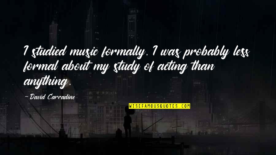 Carradine Quotes By David Carradine: I studied music formally. I was probably less