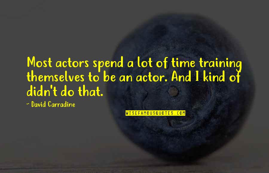 Carradine Quotes By David Carradine: Most actors spend a lot of time training