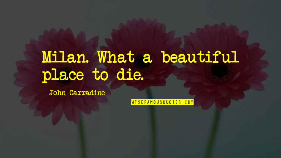 Carradine Quotes By John Carradine: Milan. What a beautiful place to die.