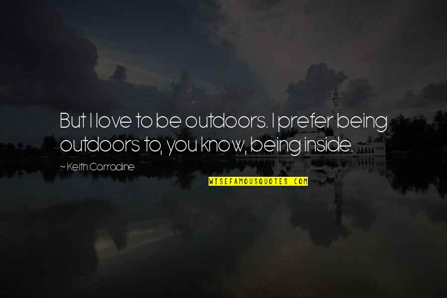 Carradine Quotes By Keith Carradine: But I love to be outdoors. I prefer