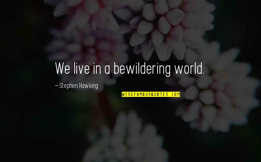 Carradine Quotes By Stephen Hawking: We live in a bewildering world.