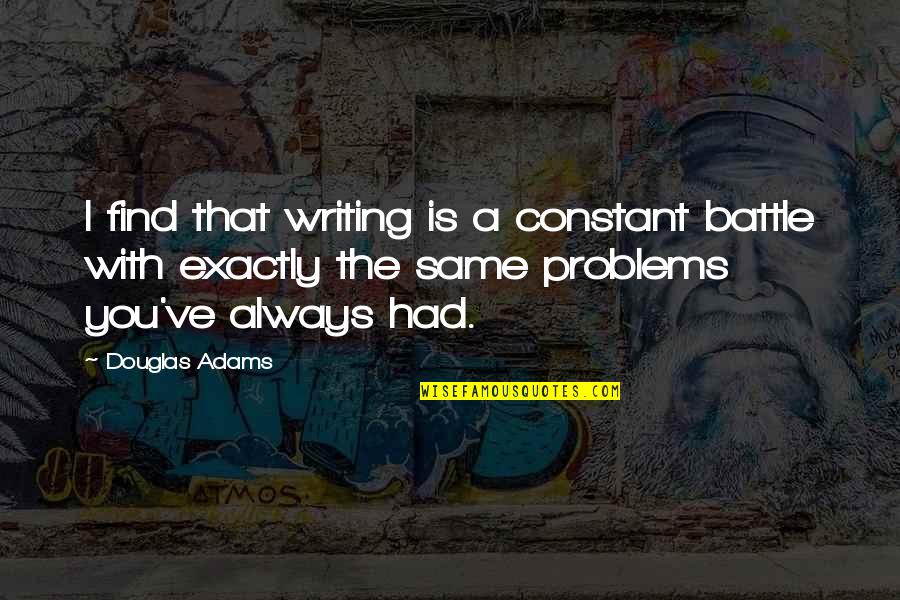 Carradines Kung Fu Quotes By Douglas Adams: I find that writing is a constant battle