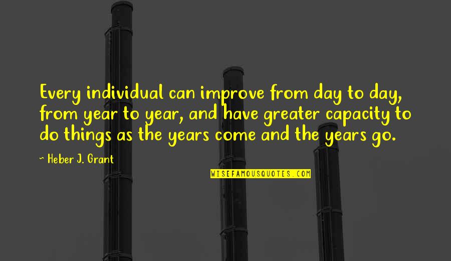 Carradoon Quotes By Heber J. Grant: Every individual can improve from day to day, Carradoon Quotes By Heber J. Grant: Every individual can improve from day to day,