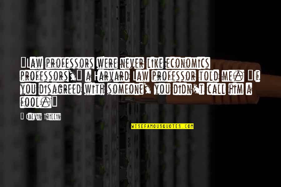 Carraegan Quotes By Calvin Trillin: "Law professors were never like economics professors," a