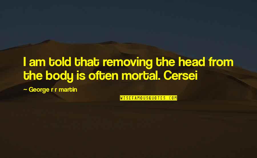Carrafa Pilgrims Quotes By George R R Martin: I am told that removing the head from Carrafa Pilgrims Quotes By George R R Martin: I am told that removing the head from