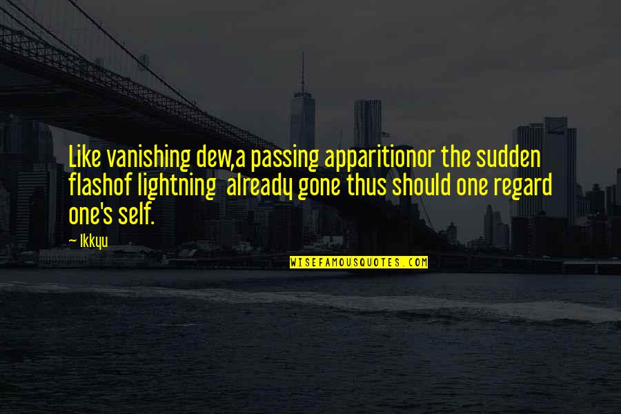 Carragh Quotes By Ikkyu: Like vanishing dew,a passing apparitionor the sudden flashof Carragh Quotes By Ikkyu: Like vanishing dew,a passing apparitionor the sudden flashof
