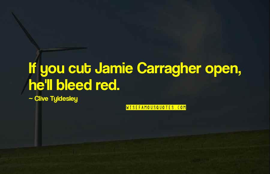 Carragher Quotes By Clive Tyldesley: If you cut Jamie Carragher open, he'll bleed