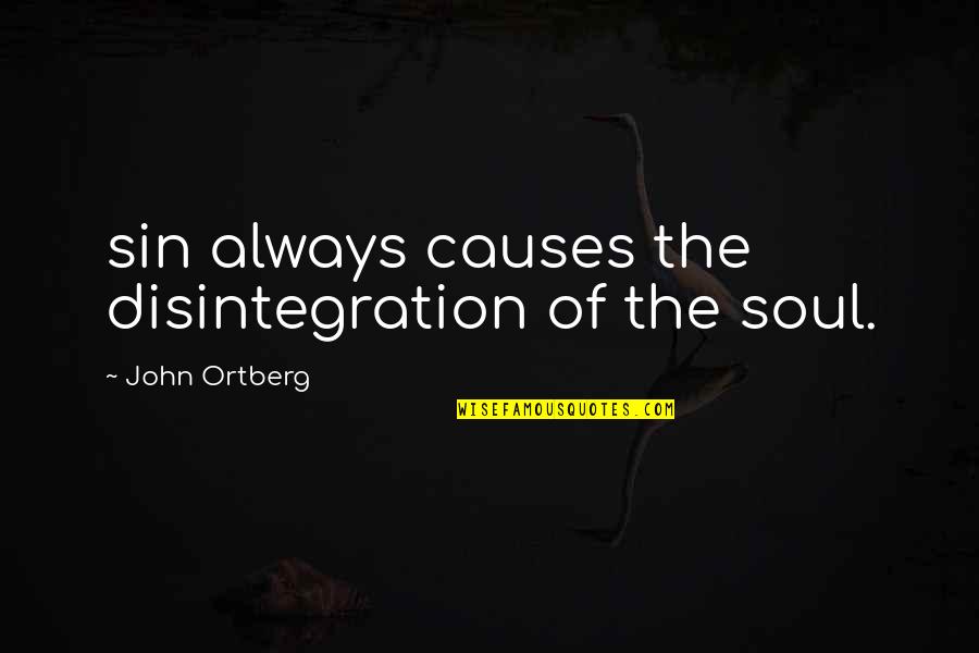 Carragher Quotes By John Ortberg: sin always causes the disintegration of the soul.