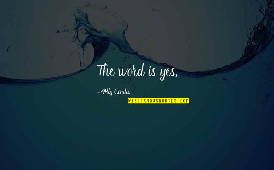 Carraghers 39th Quotes By Ally Condie: The word is yes. Carraghers 39th Quotes By Ally Condie: The word is yes.