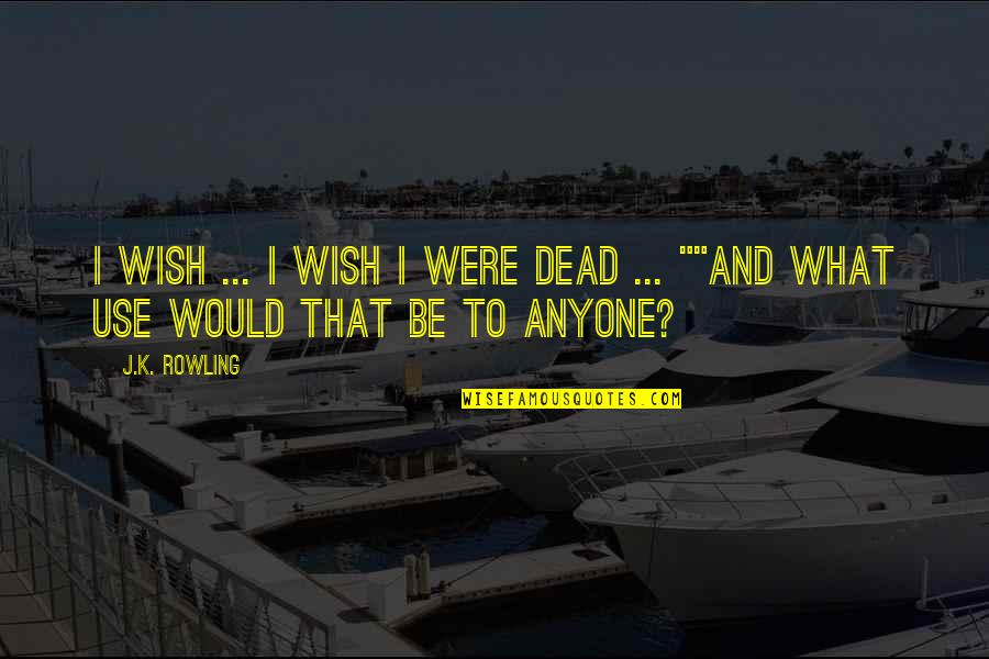 Carrah Aldridge Quotes By J.K. Rowling: I wish ... I wish I were dead