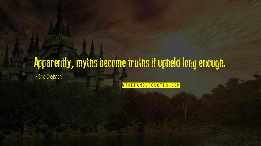 Carrah Colby Quotes By Eric Chaisson: Apparently, myths become truths if upheld long enough. Carrah Colby Quotes By Eric Chaisson: Apparently, myths become truths if upheld long enough.