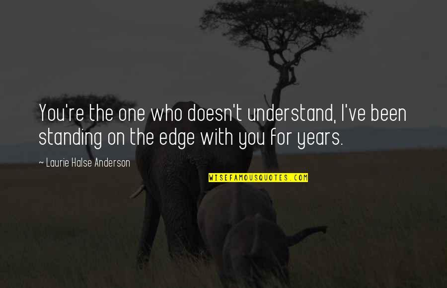 Carrah Fisk Quotes By Laurie Halse Anderson: You're the one who doesn't understand, I've been Carrah Fisk Quotes By Laurie Halse Anderson: You're the one who doesn't understand, I've been