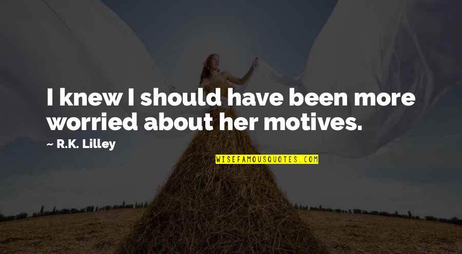 Carrah Quigley Quotes By R.K. Lilley: I knew I should have been more worried