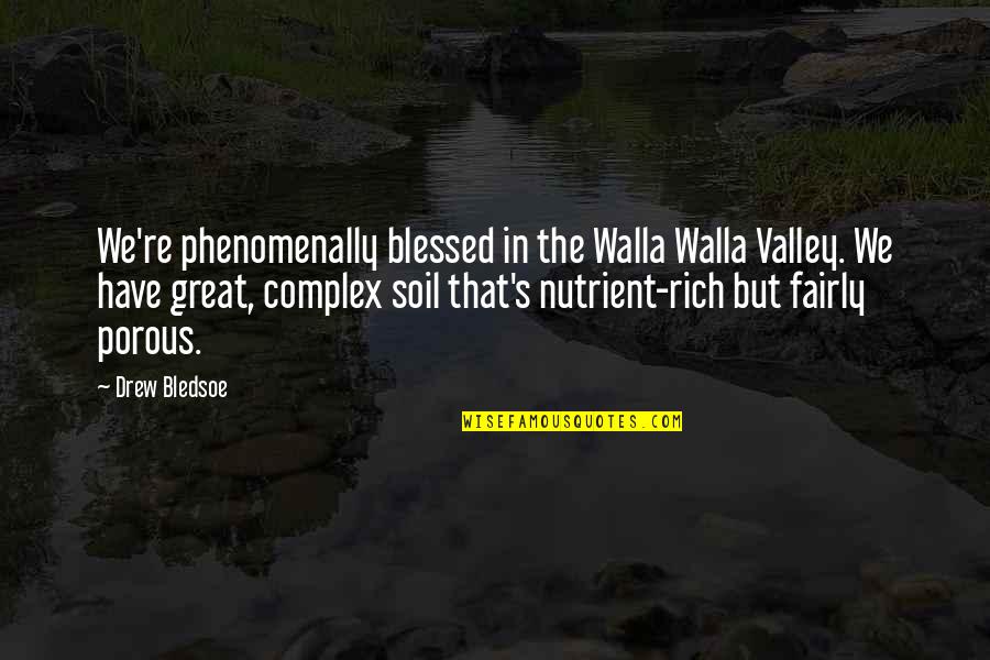 Carraher John Quotes By Drew Bledsoe: We're phenomenally blessed in the Walla Walla Valley.