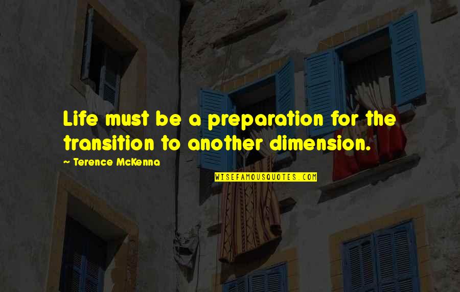 Carraher John Quotes By Terence McKenna: Life must be a preparation for the transition