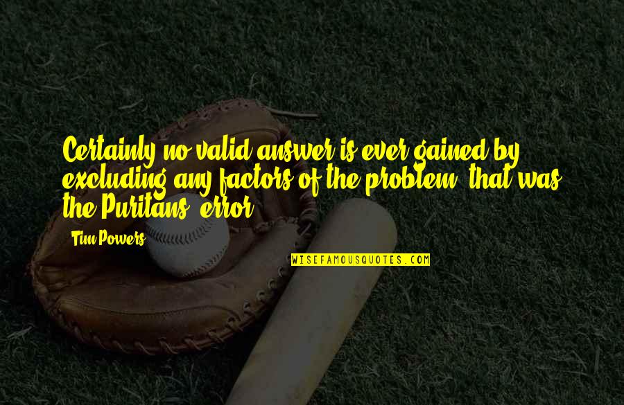 Carranco Slp Quotes By Tim Powers: Certainly no valid answer is ever gained by Carranco Slp Quotes By Tim Powers: Certainly no valid answer is ever gained by