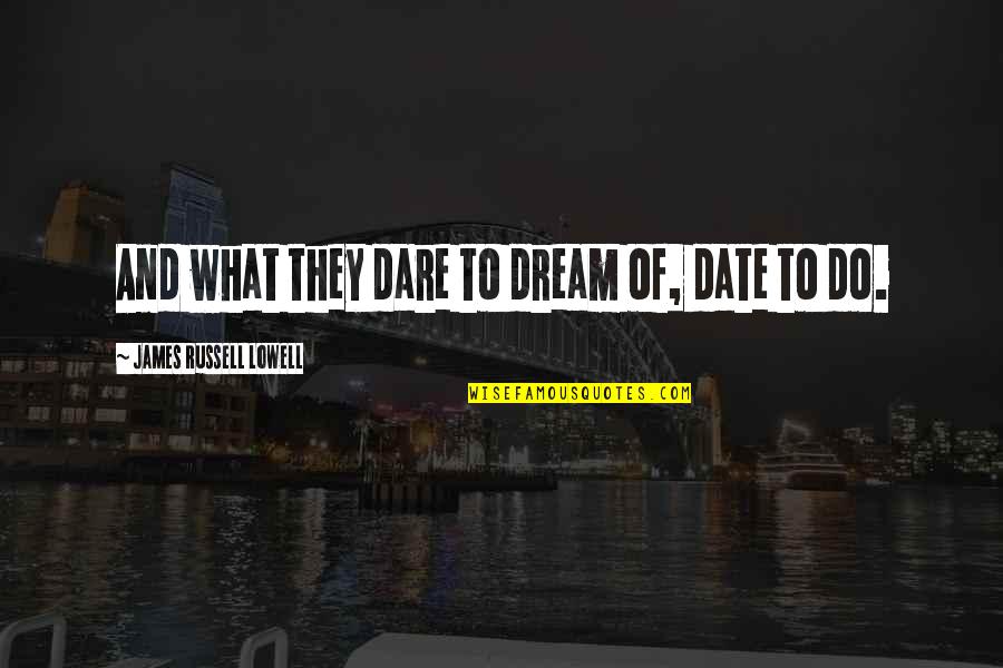 Carrara Quotes By James Russell Lowell: And what they dare to dream of, date
