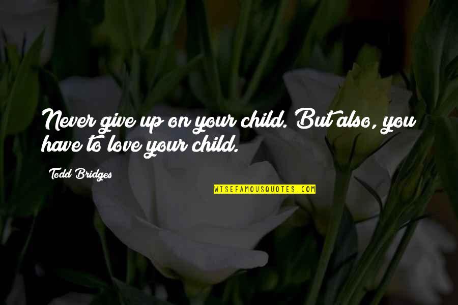 Carrascosa Wiki Quotes By Todd Bridges: Never give up on your child. But also,