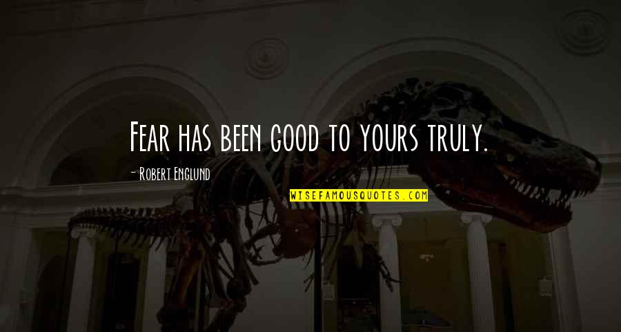 Carrasquillo Chattanooga Quotes By Robert Englund: Fear has been good to yours truly. Carrasquillo Chattanooga Quotes By Robert Englund: Fear has been good to yours truly.