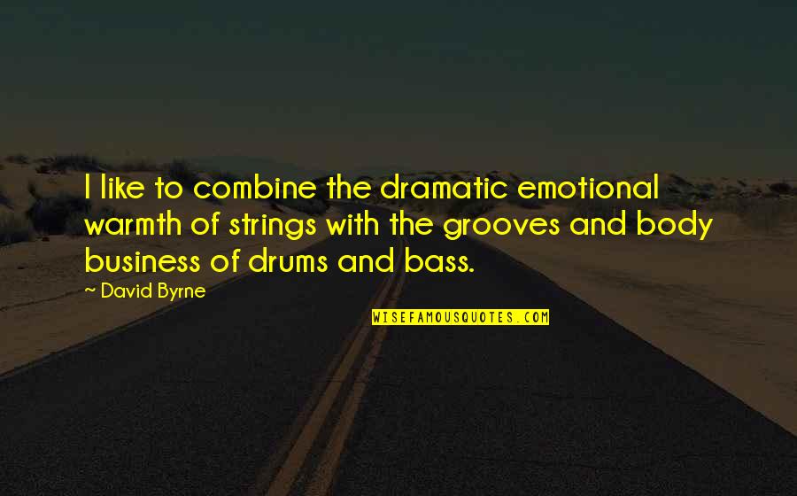 Carratop Quotes By David Byrne: I like to combine the dramatic emotional warmth Carratop Quotes By David Byrne: I like to combine the dramatic emotional warmth
