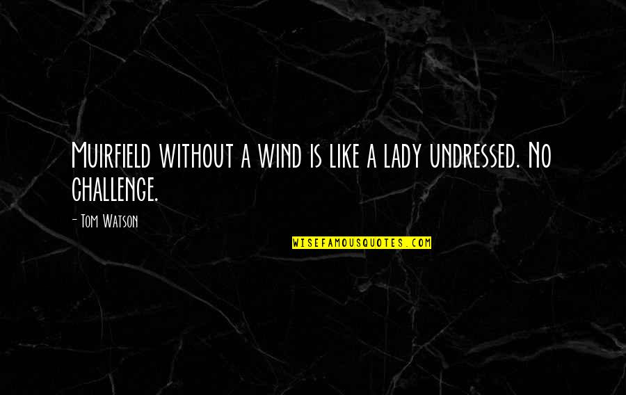 Carratop Quotes By Tom Watson: Muirfield without a wind is like a lady